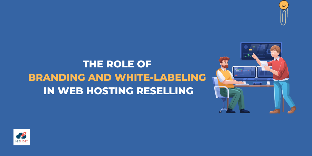 The Role of Branding and White-Labeling in Web Hosting Reselling