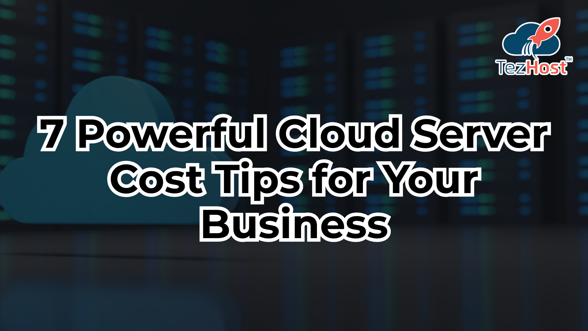 7 Powerful Cloud Server Cost Tips for Your Business