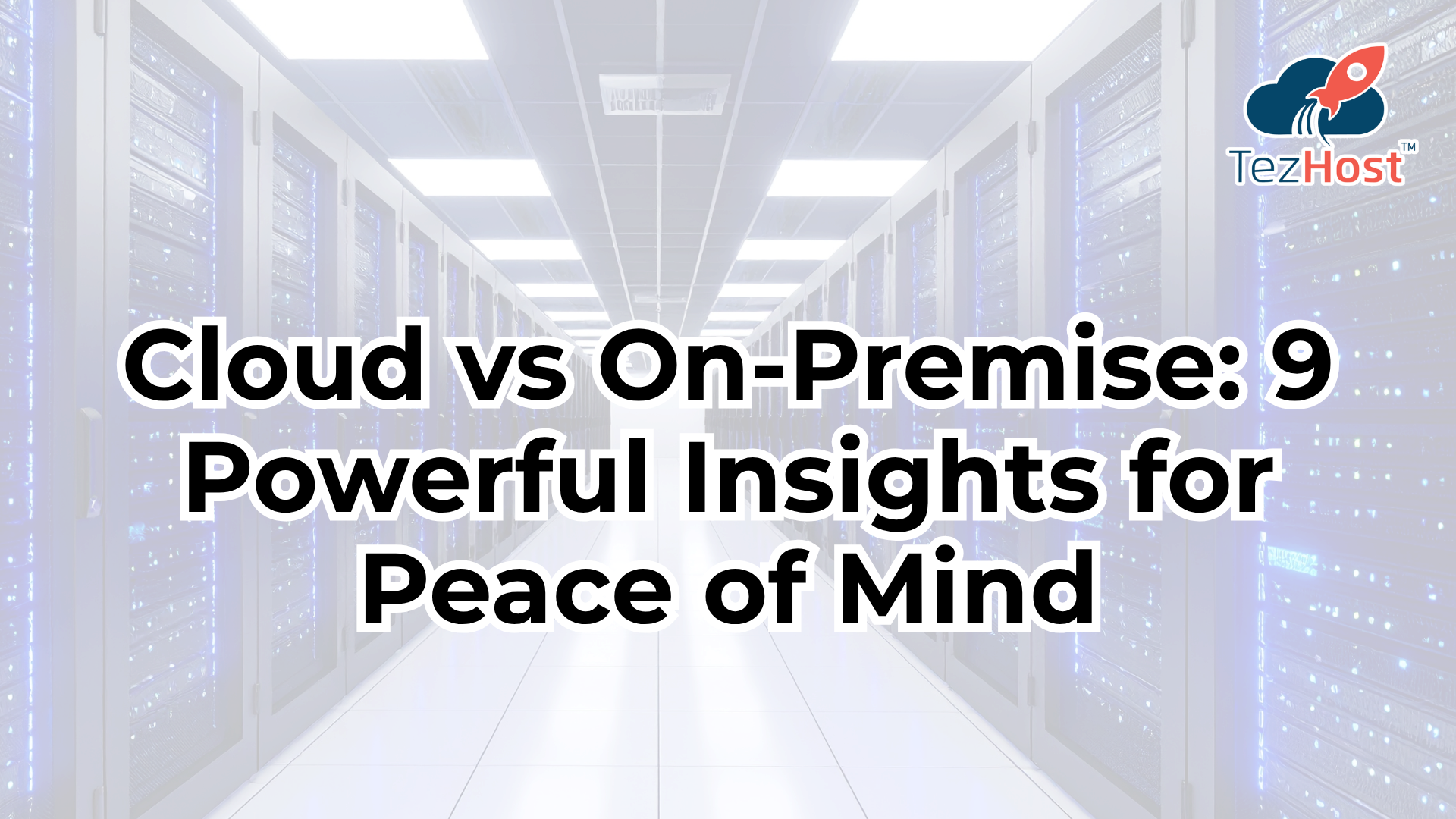 Cloud vs On-Premise: 9 Powerful Insights for Peace of Mind