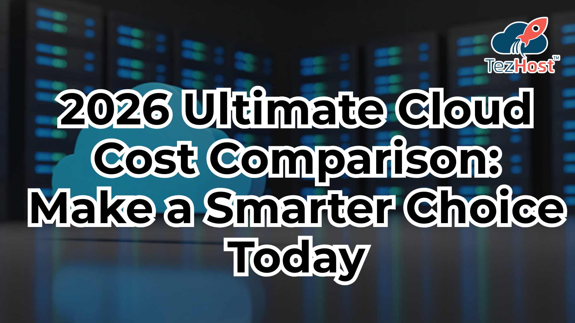2026 Ultimate Cloud Cost Comparison: Make a Smarter Choice Today